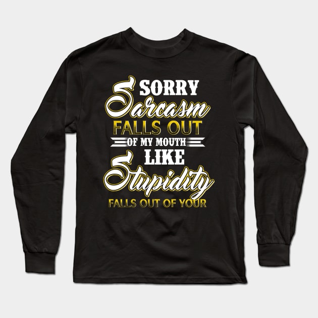 Sorry Sarcasm Falls Out Of My Mouth Like Stupidity Costume Gift Long Sleeve T-Shirt by Ohooha